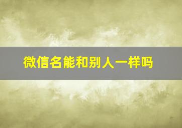 微信名能和别人一样吗