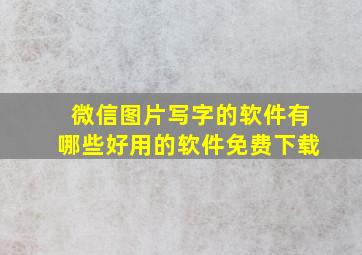 微信图片写字的软件有哪些好用的软件免费下载