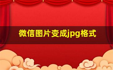 微信图片变成jpg格式