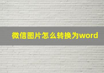 微信图片怎么转换为word