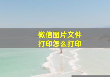 微信图片文件打印怎么打印