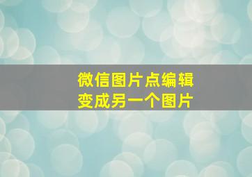 微信图片点编辑变成另一个图片