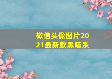 微信头像图片2021最新款黑暗系