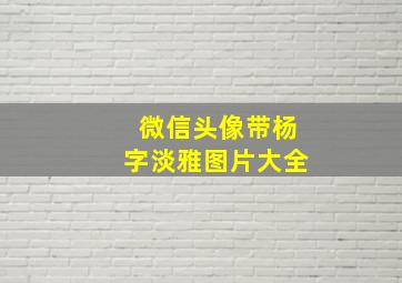 微信头像带杨字淡雅图片大全