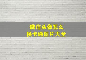 微信头像怎么换卡通图片大全