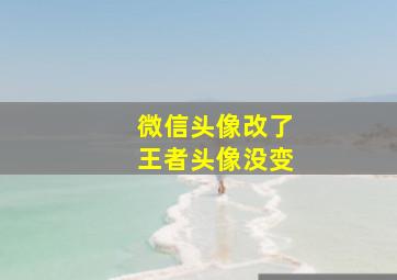 微信头像改了王者头像没变