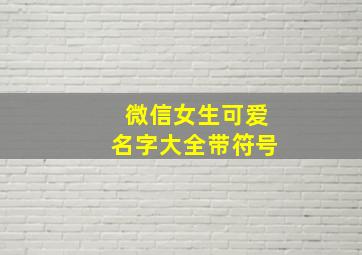 微信女生可爱名字大全带符号