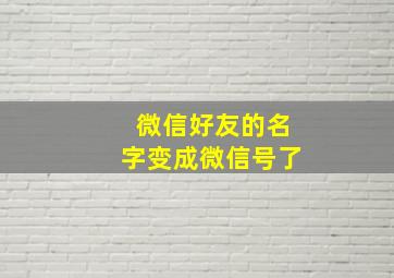 微信好友的名字变成微信号了