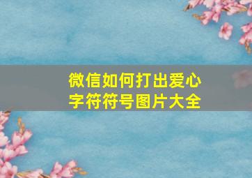 微信如何打出爱心字符符号图片大全