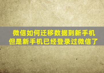 微信如何迁移数据到新手机但是新手机已经登录过微信了