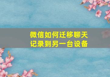 微信如何迁移聊天记录到另一台设备