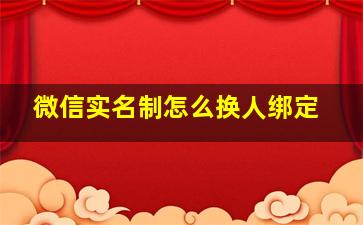 微信实名制怎么换人绑定