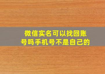 微信实名可以找回账号吗手机号不是自己的