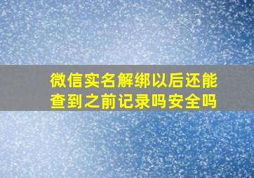 微信实名解绑以后还能查到之前记录吗安全吗