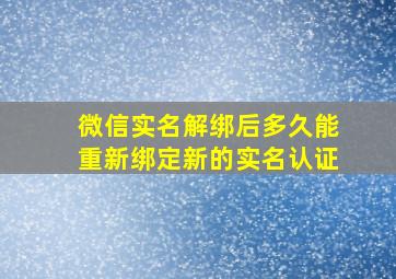 微信实名解绑后多久能重新绑定新的实名认证