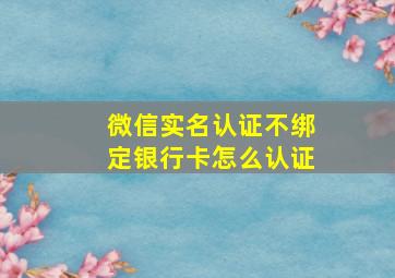 微信实名认证不绑定银行卡怎么认证