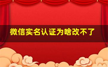 微信实名认证为啥改不了