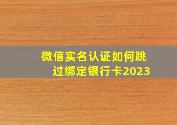 微信实名认证如何跳过绑定银行卡2023