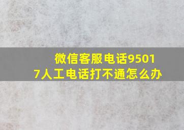 微信客服电话95017人工电话打不通怎么办