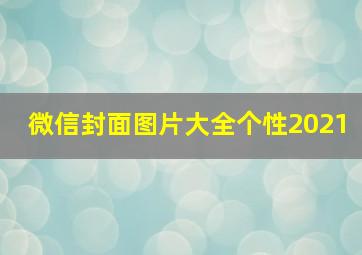 微信封面图片大全个性2021