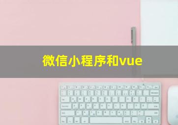 微信小程序和vue