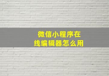 微信小程序在线编辑器怎么用