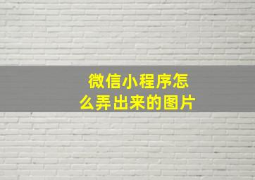 微信小程序怎么弄出来的图片