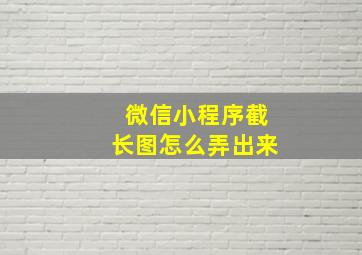 微信小程序截长图怎么弄出来