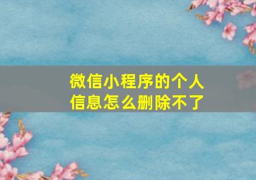 微信小程序的个人信息怎么删除不了