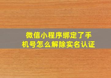 微信小程序绑定了手机号怎么解除实名认证