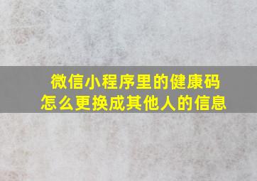 微信小程序里的健康码怎么更换成其他人的信息