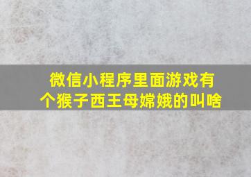 微信小程序里面游戏有个猴子西王母嫦娥的叫啥