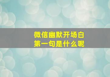 微信幽默开场白第一句是什么呢