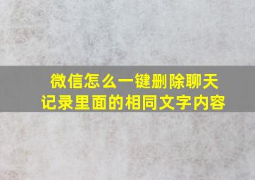 微信怎么一键删除聊天记录里面的相同文字内容