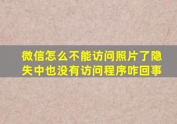 微信怎么不能访问照片了隐失中也没有访问程序咋回事