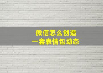 微信怎么创造一套表情包动态