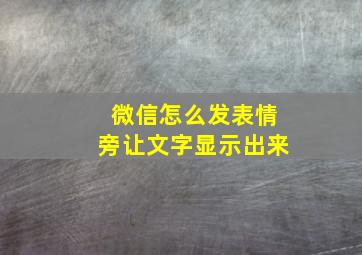 微信怎么发表情旁让文字显示出来