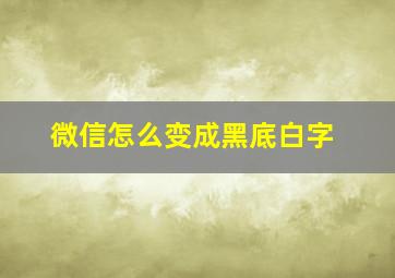 微信怎么变成黑底白字