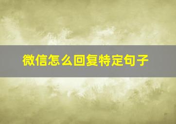 微信怎么回复特定句子