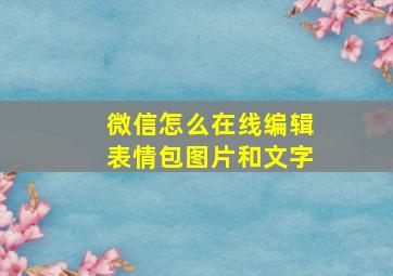 微信怎么在线编辑表情包图片和文字