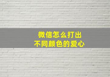 微信怎么打出不同颜色的爱心