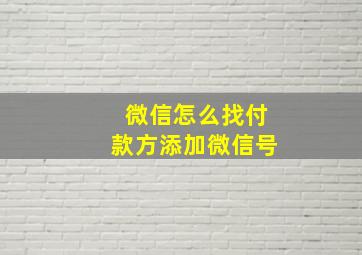 微信怎么找付款方添加微信号