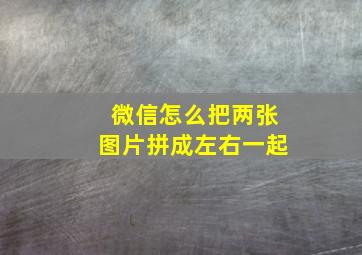 微信怎么把两张图片拼成左右一起