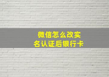 微信怎么改实名认证后银行卡