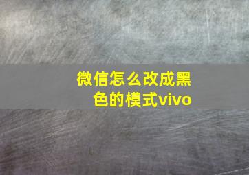 微信怎么改成黑色的模式vivo