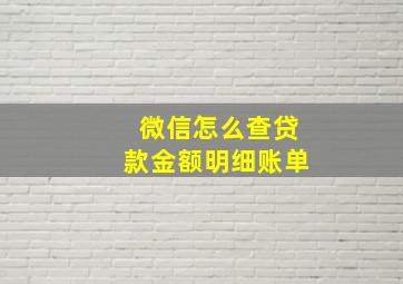 微信怎么查贷款金额明细账单