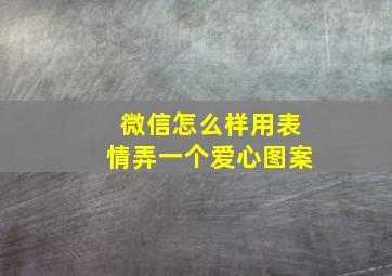 微信怎么样用表情弄一个爱心图案