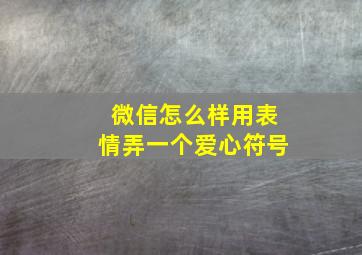 微信怎么样用表情弄一个爱心符号