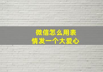 微信怎么用表情发一个大爱心