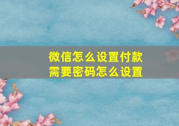 微信怎么设置付款需要密码怎么设置